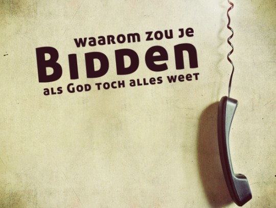 Waarom zou je bidden als God toch alles weet...